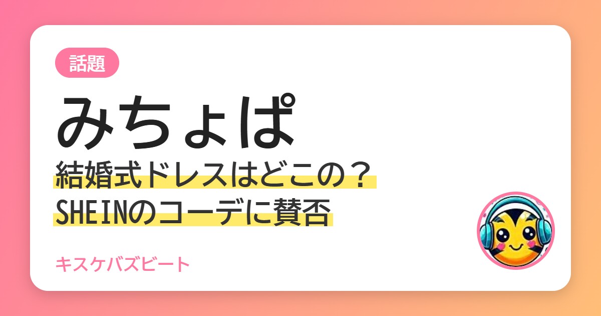 みちょぱ 結婚式ドレスはどこの？SHEINのコーデに賛否